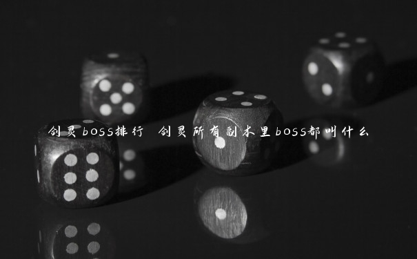 剑灵boss排行 剑灵所有副本里boss都叫什么