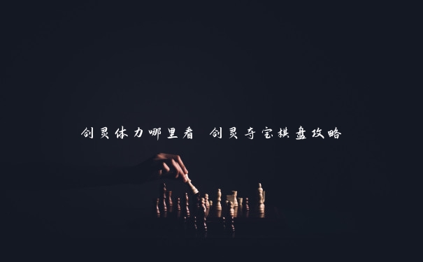 剑灵体力哪里看 剑灵夺宝棋盘攻略