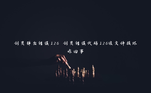 剑灵弹出错误126 剑灵错误代码126该文件损坏咋回事