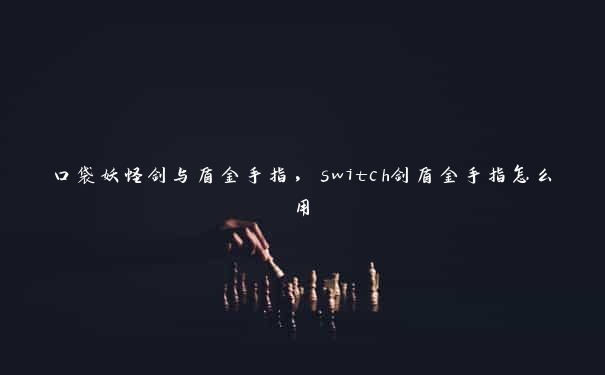 口袋妖怪剑与盾金手指，switch剑盾金手指怎么用