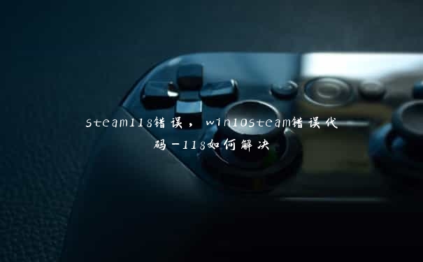 steam118错误，win10steam错误代码-118如何解决