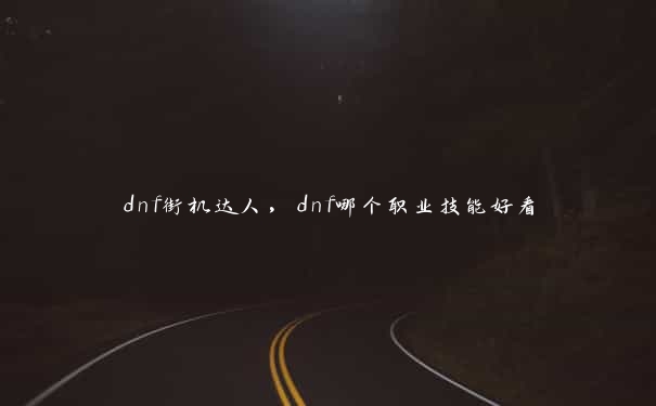 dnf街机达人，dnf哪个职业技能好看