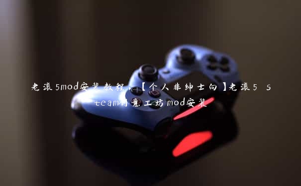 老滚5mod安装教程，【个人非绅士向】老滚5 steam创意工坊mod安装