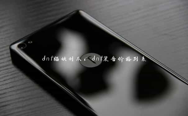 dnf猫妖利爪，dnf装备价格列表