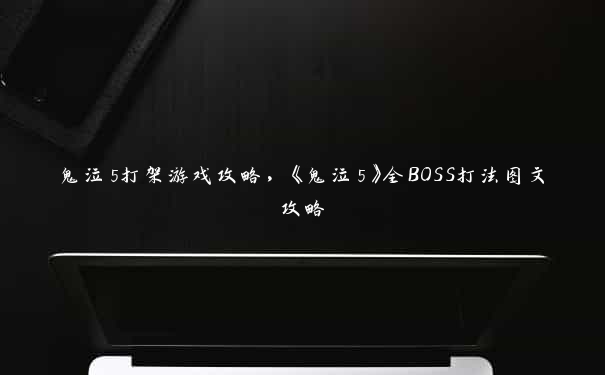 鬼泣5打架游戏攻略，《鬼泣5》全BOSS打法图文攻略