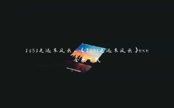 1851之远东风云，《1851之远东风云》txt全集下载