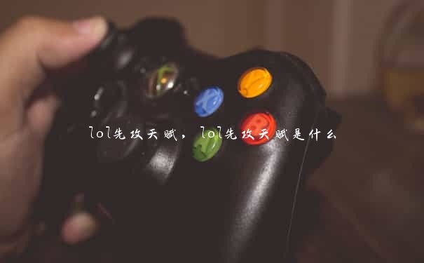 lol先攻天赋，lol先攻天赋是什么