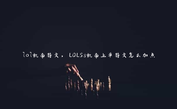 lol凯南符文，LOLS8凯南上单符文怎么加点