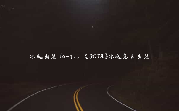 冰魂出装dota1，《DOTA》冰魂怎么出装