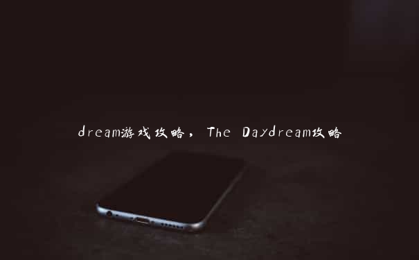 dream游戏攻略，The Daydream攻略